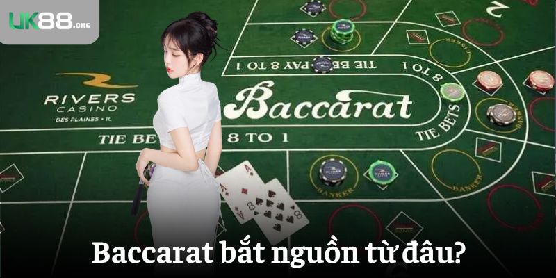 Luật Chơi Baccarat Cơ Bản Tại UK88 – Hiểu Nhanh, Chơi Ngay 2 Baccarat bắt nguồn từ đâu?