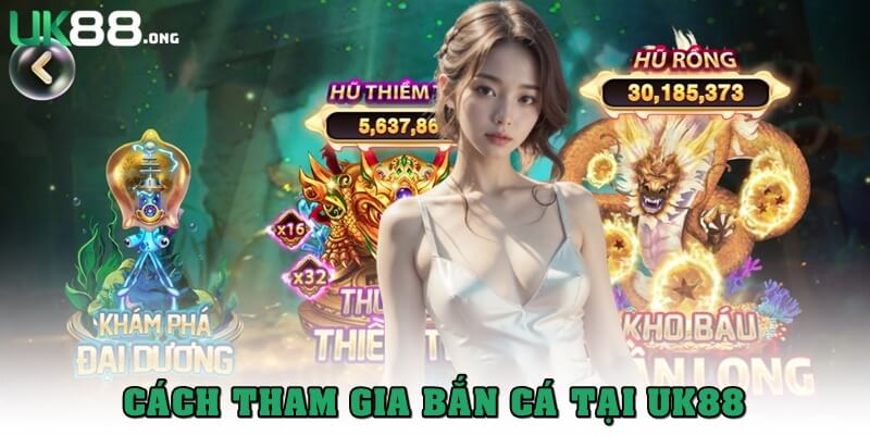 Bắn Cá UK88 – Sảnh Game Giải Trí Đỉnh Cao Với Tỷ Lệ Thưởng Cao 4 Cách tham gia đặt cược Bắn cá UK88