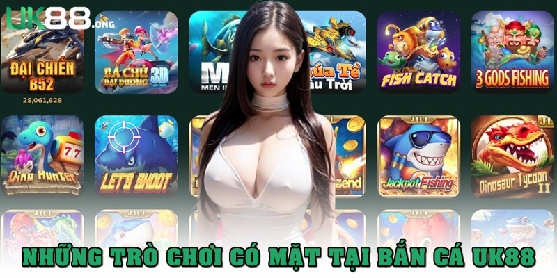 Bắn Cá UK88 – Sảnh Game Giải Trí Đỉnh Cao Với Tỷ Lệ Thưởng Cao 3 Những trò chơi có mặt tại Bắn cá UK88