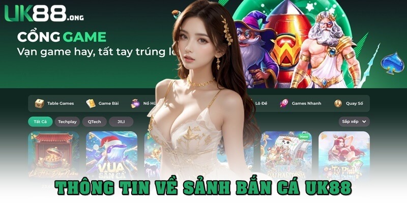 Bắn Cá UK88 – Sảnh Game Giải Trí Đỉnh Cao Với Tỷ Lệ Thưởng Cao 1 Thông tin về Bắn cá UK88