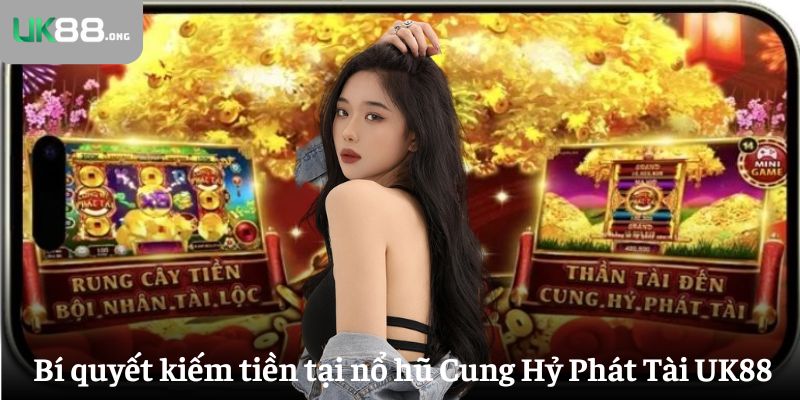 Nổ hũ Cung Hỷ Phát Tài: Khám Phá Jackpot Hấp Dẫn Tại UK88 7 Bí quyết kiếm tiền tại nổ hũ Cung Hỷ Phát Tài của UK88