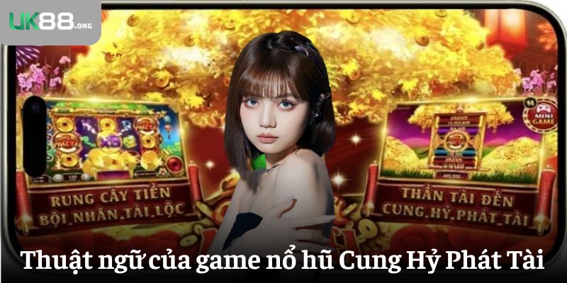 Nổ hũ Cung Hỷ Phát Tài: Khám Phá Jackpot Hấp Dẫn Tại UK88 6 Các thuật ngữ của game nổ hũ Cung Hỷ Phát Tài
