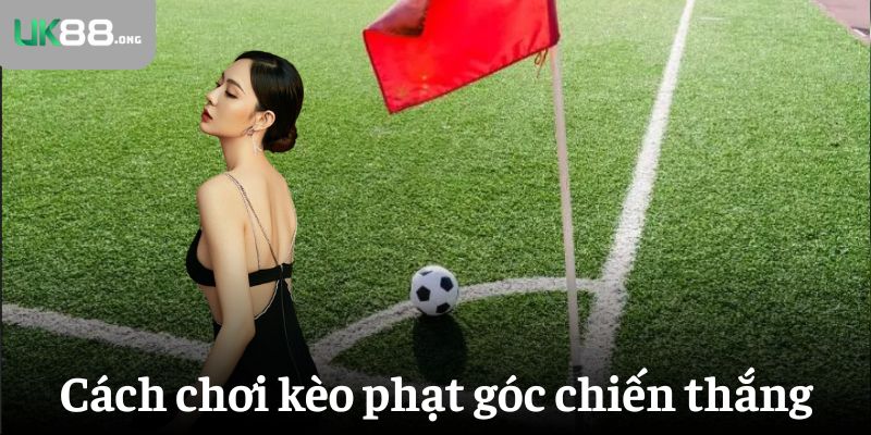 Kinh Nghiệm Xem Kèo Phạt Góc Luôn Thắng Tại UK88 4 Cách chơi kèo phạt góc chiến thắng cho tân thủ