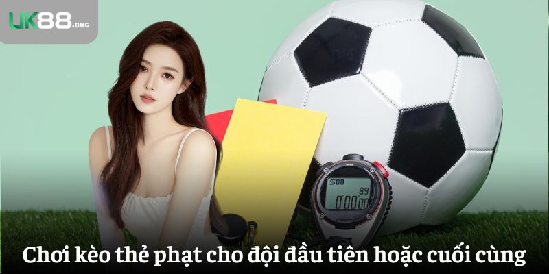 Kèo Thẻ Phạt Là Gì? Mẹo Bắt Kèo Chính Xác Nhất Tại UK88 3 Chơi kèo thẻ phạt cho đội đầu tiên hoặc cuối cùng