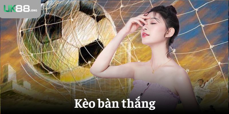 Kèo bàn thắng - 5 gợi ý siêu hay cho tân thủ UK88 1 keo ban thang