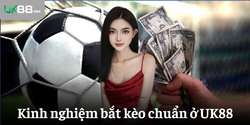Kinh Nghiệm Bắt Kèo Bóng Đá Chuẩn Xác Từ Cao Thủ Cá Cược 6 Kinh nghiệm bắt kèo chuẩn ở UK88