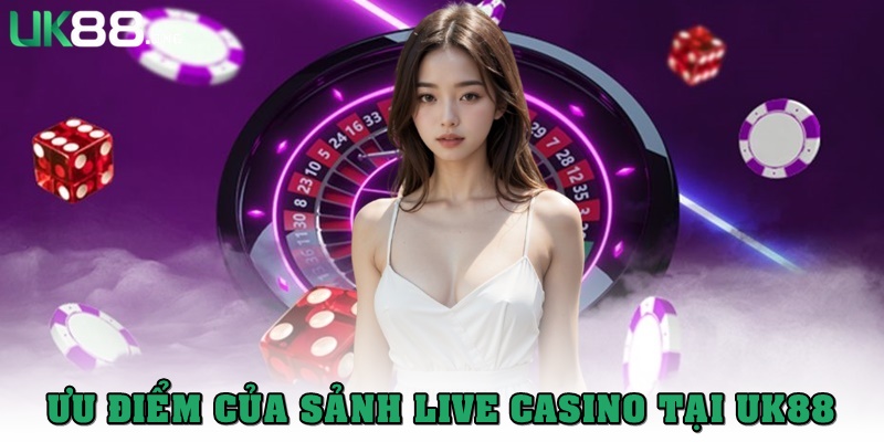 Live Casino UK88 – Trải Nghiệm Game Online Đỉnh Cao 2 Ưu điểm đang phát triển mạnh tại Live Casino UK88