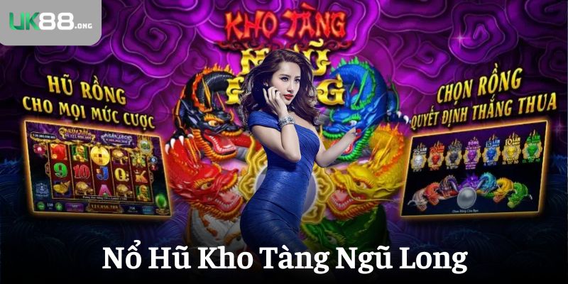 Kho Tàng Ngũ Long – Game Nổ Hũ Trả Thưởng Cực Khủng Tại UK88 1 no hu kho tang ngu long