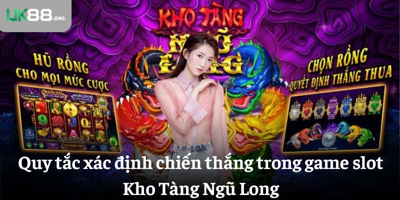 Kho Tàng Ngũ Long – Game Nổ Hũ Trả Thưởng Cực Khủng Tại UK88 3 Quy tắc xác định chiến thắng trong game slot Kho Tàng Ngũ Long
