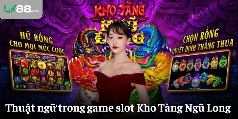 Kho Tàng Ngũ Long – Game Nổ Hũ Trả Thưởng Cực Khủng Tại UK88 2 Thuật ngữ cơ bản trong game slot Kho Tàng Ngũ Long