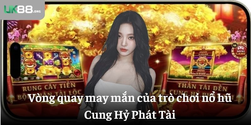 Nổ hũ Cung Hỷ Phát Tài: Khám Phá Jackpot Hấp Dẫn Tại UK88 4 Vòng quay may mắn của trò chơi nổ hũ Cung Hỷ Phát Tài